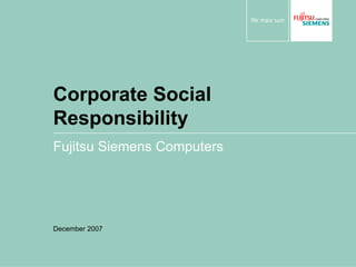 Corporate Social Responsibility Fujitsu Siemens Computers December 2007 