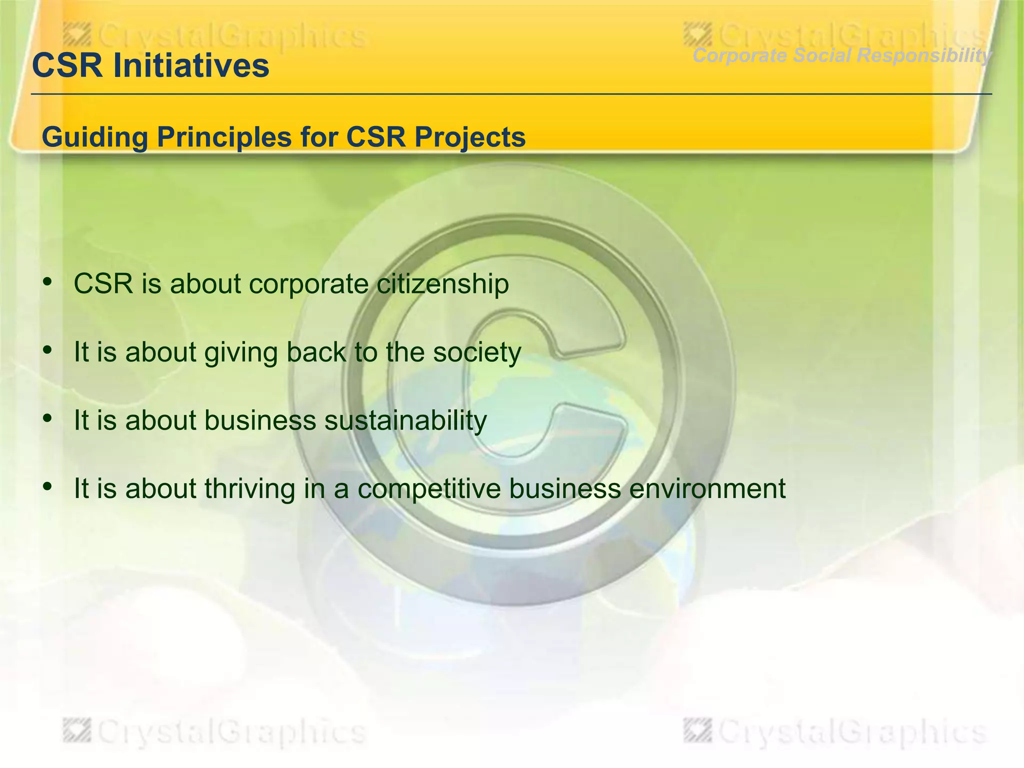 CSR Initiatives

Corporate Social Responsibility

Guiding Principles for CSR Projects

• CSR is about corporate citizenship
• It is about giving back to the society
• It is about business sustainability

• It is about thriving in a competitive business environment

 