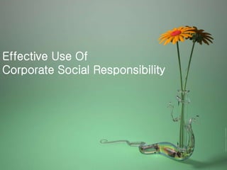 Effective Use Of
Corporate Social Responsibility
 