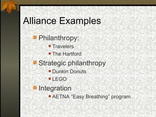Philanthropy:  Travelers The Hartford Strategic philanthropy Dunkin Donuts LEGO Integration AETNA “Easy Breathing” program Alliance Examples 