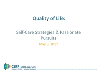Self-Care Strategies & Passionate
Pursuits
May 6, 2017
Quality of Life:
 
