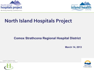 North Island Hospitals Project


    Comox Strathcona Regional Hospital District

                                    March 14, 2013




                                                     1
 