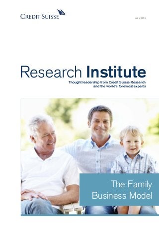 The Family
Business Model
July 2015
Research InstituteThought leadership from Credit Suisse Research
and the world’s foremost experts
 