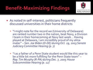 Uncertainty-Minimizing FindingsPoliticians engaged in uncertainty-minimizing as they sought to understand the BCS and identify alternatives to the BCS“The purpose of today’s hearing is not to impose a solution that will satisfy all of the BCS and non-BCS schools, nor to abolish college athletic conferences. Rather, it is to examine the application of the antitrust laws to college athletics and to help identify ways to ensure that in the realm of college sports, merit prevails over money.” – Rep. Jim Sensenbrenner (R-WI)during Sept. 4, 2003 House Judiciary Committee Hearing (p. 2-3)
