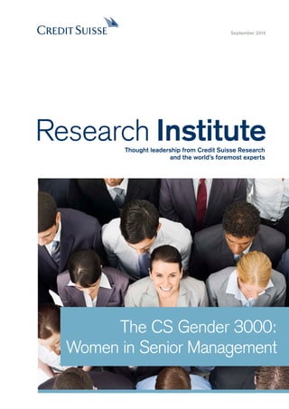 The CS Gender 3000: 
Women in Senior Management 
September 2014 
Research Institute 
Thought leadership from Credit Suisse Research 
and the world’s foremost experts  