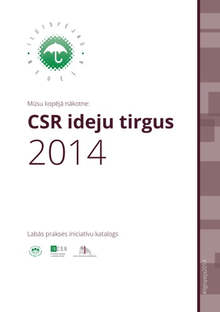 Mūsu kopējā nākotne:
CSR ideju tirgus
Labās prakses iniciatīvu katalogs
2014
#ilgtspeja2014
 