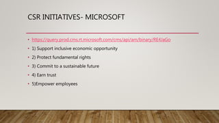 CSR INITIATIVES- MICROSOFT
• https://query.prod.cms.rt.microsoft.com/cms/api/am/binary/RE4JaGo
• 1) Support inclusive economic opportunity
• 2) Protect fundamental rights
• 3) Commit to a sustainable future
• 4) Earn trust
• 5)Empower employees
 