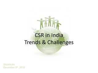 CSR in India
                 Trends & Challenges


Stockholm
December 9th ,2010
 