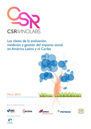 Las claves de la evaluación,
medición y gestión del impacto social
en América Latina y el Caribe
Mayo 2015
Con la colaboración de:
SecretaríaTécnica:
 