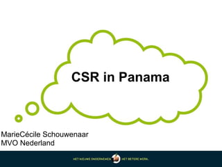 CSR in Panama
MarieCécile Schouwenaar
MVO Nederland
 
