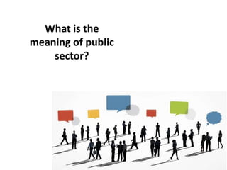 What is the
meaning of public
sector?
 