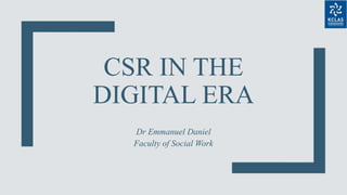 CSR IN THE
DIGITAL ERA
Dr Emmanuel Daniel
Faculty of Social Work
 
