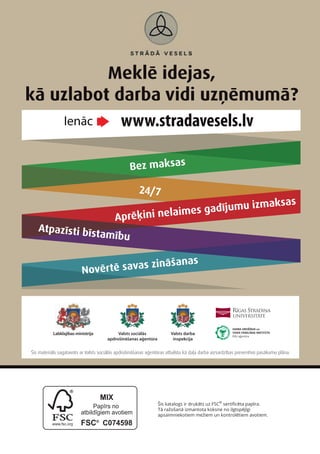 Šis katalogs ir drukāts uz FSC
®
sertificēta papīra.
Tā ražošanā izmantota koksne no ilgtspējīgi
apsaimniekotiem mežiem un kontrolētiem avotiem.
 