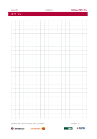 #ABN2016 www.incsr.eu
DIALOGS
piezīmēm
IZPRATNI PAR ATBILDĪGU BIZNESU PALĪDZ VEICINĀT: SADARBĪBĀ AR:
 