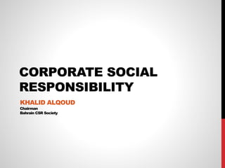 CORPORATE SOCIAL
RESPONSIBILITY
KHALID ALQOUD
Chairman
Bahrain CSR Society
 