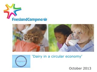 „Dairy in a circular economy‟
October 2013
 