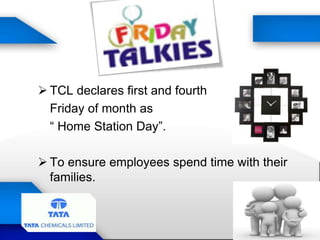  TCL declares first and fourth
Friday of month as
“ Home Station Day”.
 To ensure employees spend time with their
families.
 