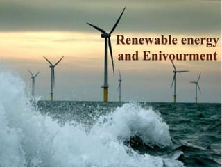Renewable energy
and Enivourment
 