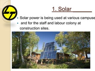 1. Solar ______
 Solar power is being used at various campuse
 and for the staff and labour colony at
construction sites.
 