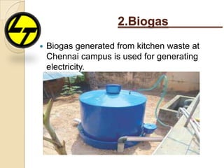 2.Biogas________
 Biogas generated from kitchen waste at
Chennai campus is used for generating
electricity.
 