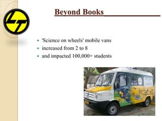Beyond Books______________
 'Science on wheels' mobile vans
 increased from 2 to 8
 and impacted 100,000+ students
 