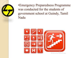 •Emergency Preparedness Programme
was conducted for the students of
government school at Guindy, Tamil
Nadu
 