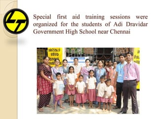 Special first aid training sessions were
organized for the students of Adi Dravidar
Government High School near Chennai
 