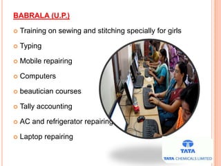 BABRALA (U.P.)
 Training on sewing and stitching specially for girls
 Typing
 Mobile repairing
 Computers
 beautician courses
 Tally accounting
 AC and refrigerator repairing
 Laptop repairing
 