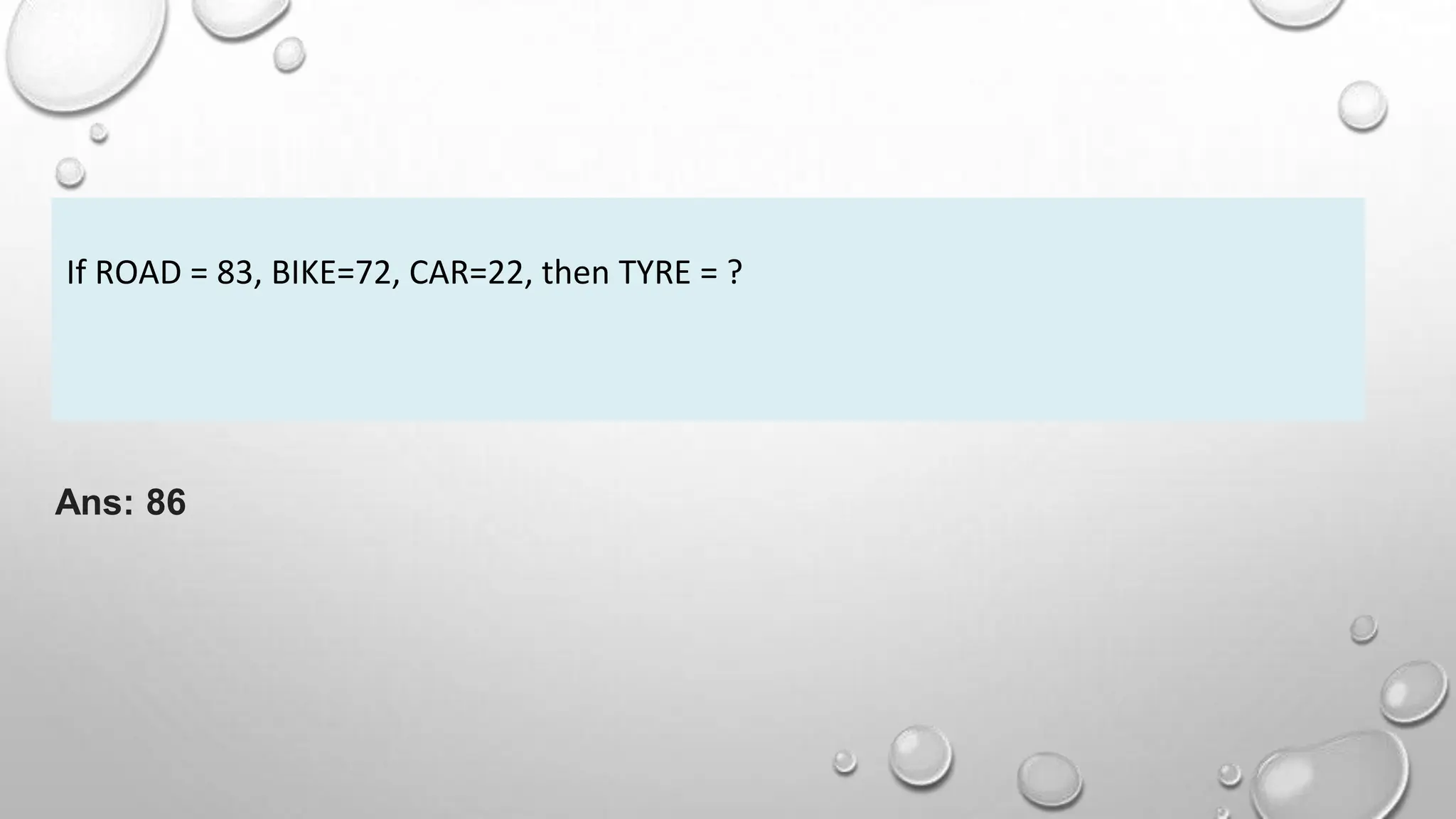 If ROAD = 83, BIKE=72, CAR=22, then TYRE = ?
Ans: 86
 