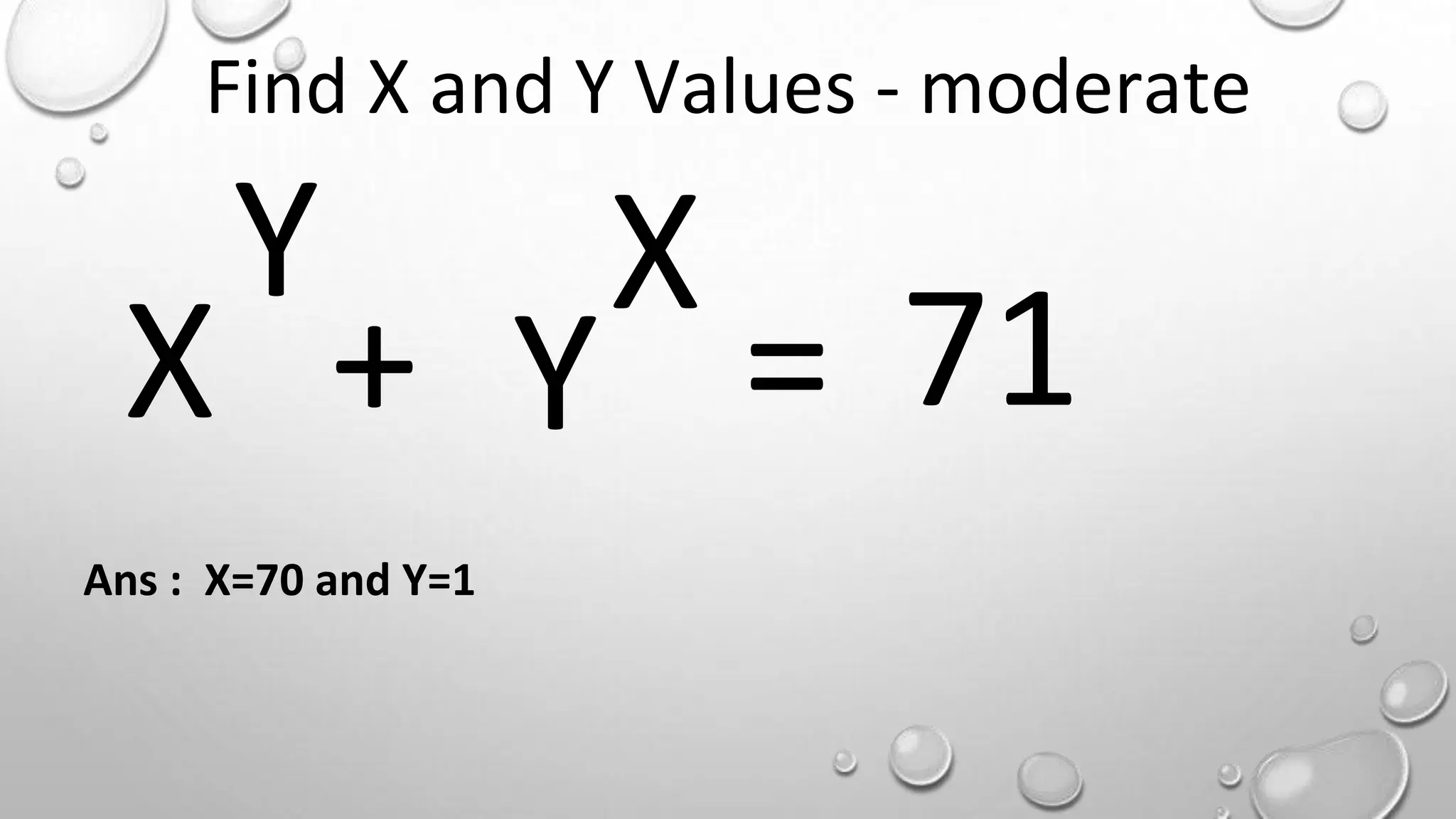 Find X and Y Values - moderate
X
Y X
Y
+ = 71
Ans : X=70 and Y=1
 