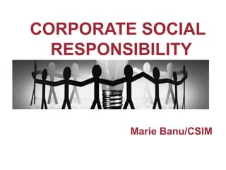 CORPORATE SOCIAL
RESPONSIBILITY
Marie Banu/CSIM
1
 