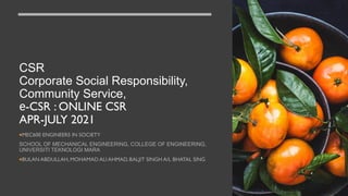 CSR
Corporate Social Responsibility,
Community Service,
e-CSR : ONLINE CSR
APR-JULY 2021


 