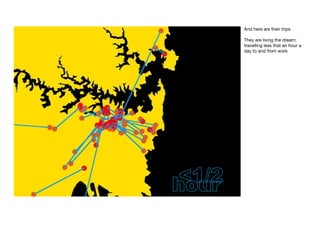 And here are their trips

They are living the dream;
travelling less that an hour a
day to and from work
 