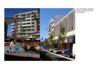 The urban design and archi-
tecture is good- but that is
not the point.
 