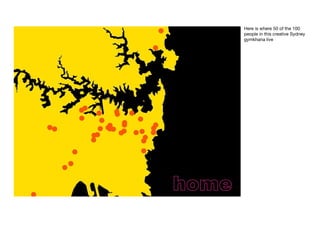 Here is where 50 of the 100
people in this creative Sydney
gymkhana live
 