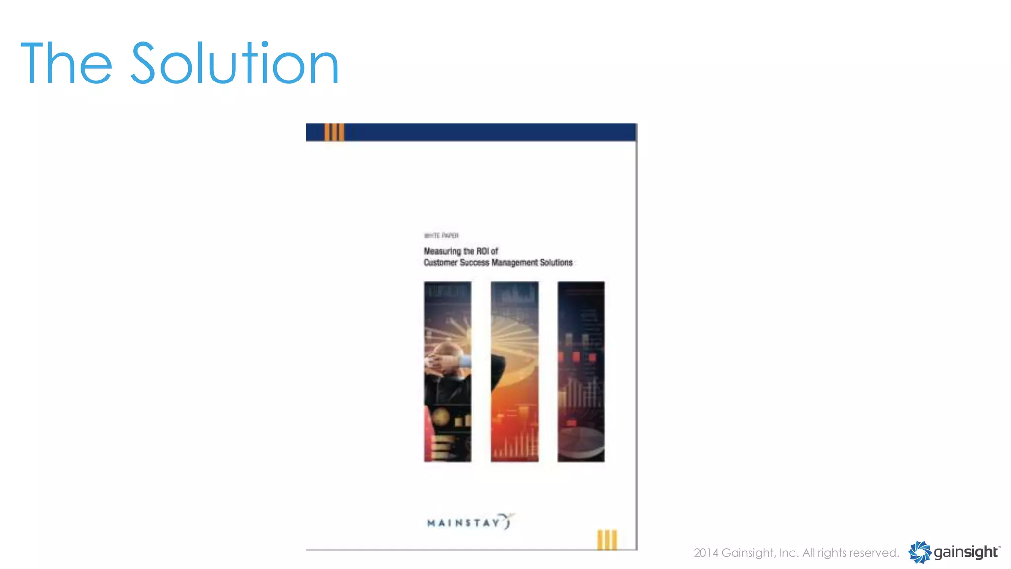 The Solution

2014 Gainsight, Inc. All rights reserved.

 