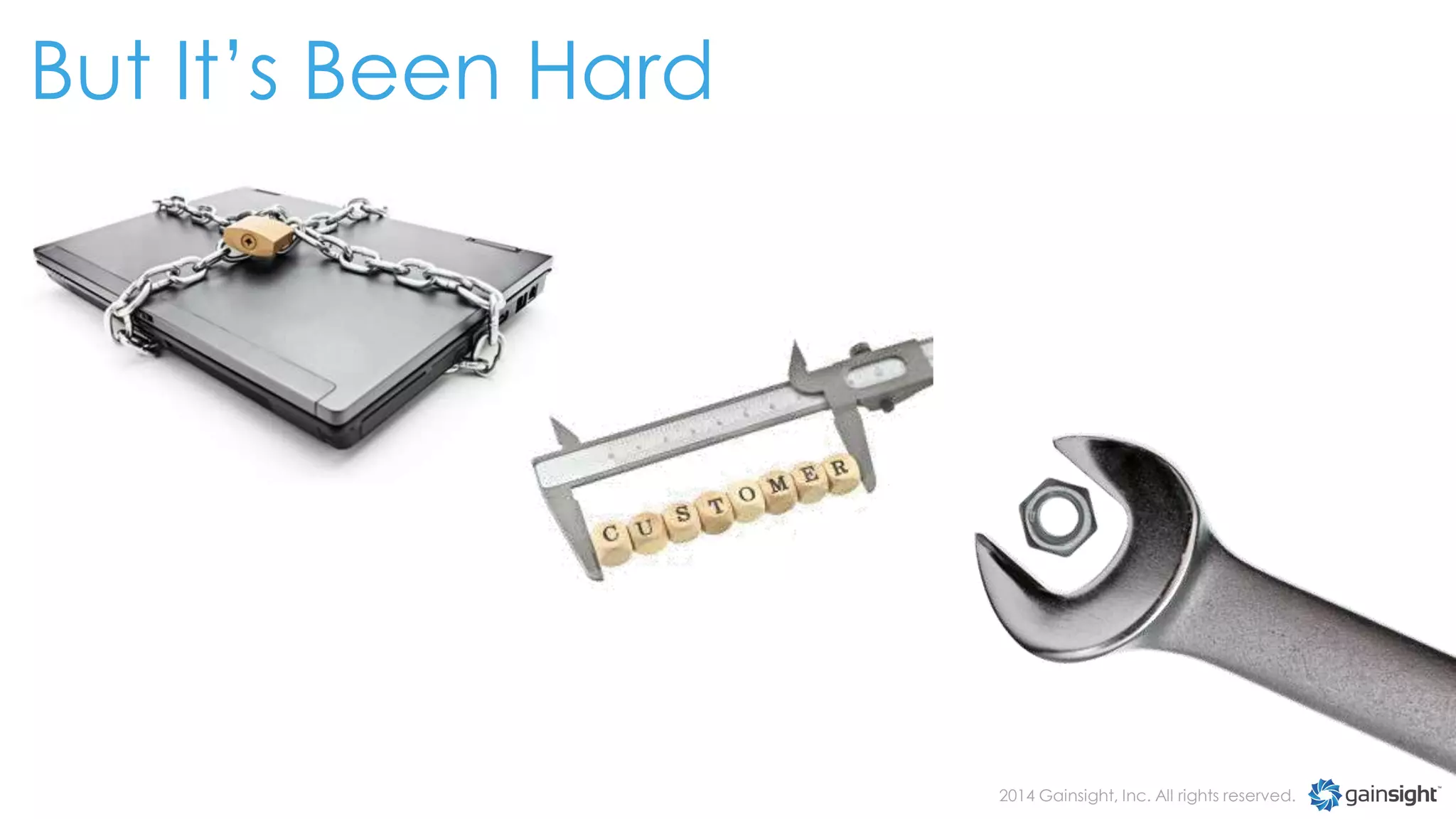 But It’s Been Hard

2014 Gainsight, Inc. All rights reserved.

 