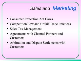 Consumer Protection Act Cases Competition Law and Unfair Trade Practices Sales Tax Management  Agreements with Channel Partners and Customers Arbitration and Dispute Settlements with Customers Sales and  Marketing 
