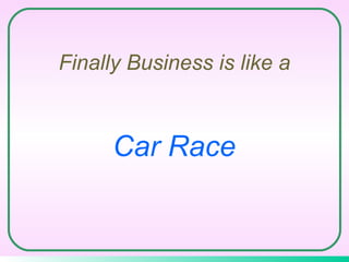 Finally Business is like a Car Race 