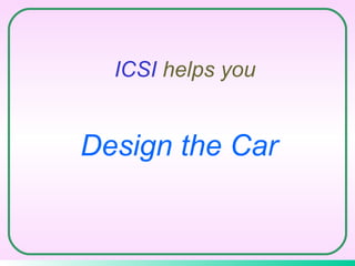 ICSI  helps you Design the Car 