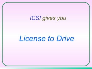 ICSI  gives you License to Drive 