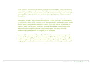 As the leader in environmental solutions, Veolia Environnement has particular economic
and social responsibility in all countries where it operates. Its industrial model has always
encouraged the implementation of a human resources policy across all businesses and
all countries.

Ensuring the company’s continued growth, whether viewed in terms of its globalization,
its commercial choices or the economic crisis, requires regularly reviewing its social model.
In 2010, Veolia Environnement reasserted its aims in this area and set the priorities for
the years ahead. Four strategic areas were identiﬁed with a view to maintaining skills
development, ensuring social equity, strengthening health and safety measures,
and ensuring solidarity within the company for all employees.

To carry out the necessary analyses and contribute to human resources management,
an annual HR reporting procedure was introduced in 2001. The data provides an insight
into HR management in the company’s various entities, in particular through the division
and geographic area breakdowns. A summary table of the main data is provided on p. 67.




                                                                             Veolia Environnement — Managing social performance   43
 