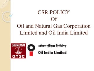 CSR POLICY
Of
Oil and Natural Gas Corporation
Limited and Oil India Limited
 