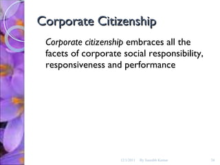 Corporate Citizenship Corporate citizenship  embraces all the facets of corporate social responsibility, responsiveness and performance 12/1/2011 By Saurabh Kumar 