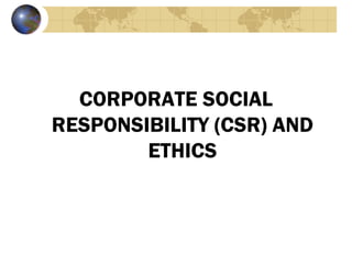 CORPORATE SOCIAL
RESPONSIBILITY (CSR) AND
        ETHICS
 