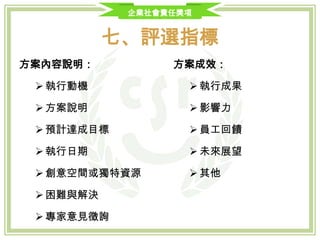 企業社會責任獎項
八、獎勵
 經遴選之得獎者，由政府高階首長頒發獎狀表揚
 同時可獲得經理人月看得獎企業媒體報導
 