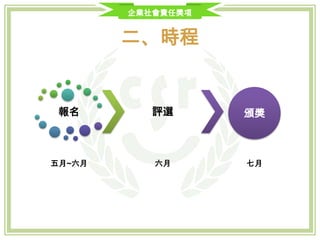 企業社會責任獎項
二、時程及報名流程
報名
七月~八月
評選
八月~九月
頒獎
九月
 