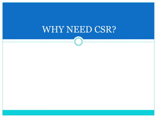WHY NEED CSR?
 