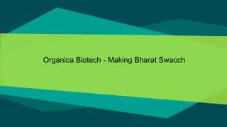 Organica Biotech - Making Bharat Swacch
 