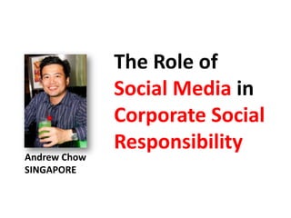 The Role of
              Social Media in
              Corporate Social
              Responsibility
Andrew Chow
SINGAPORE
 